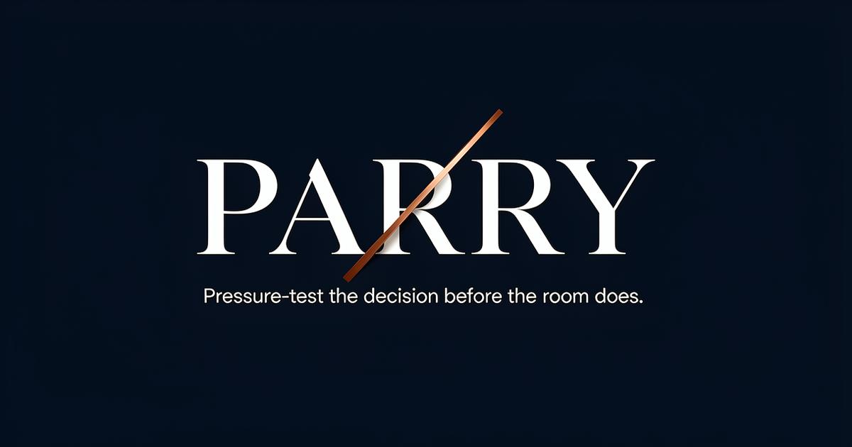 Parry Example PARRY — Pressure-test the decision before the room does